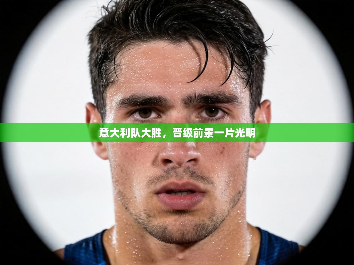 意大利队大胜，晋级前景一片光明